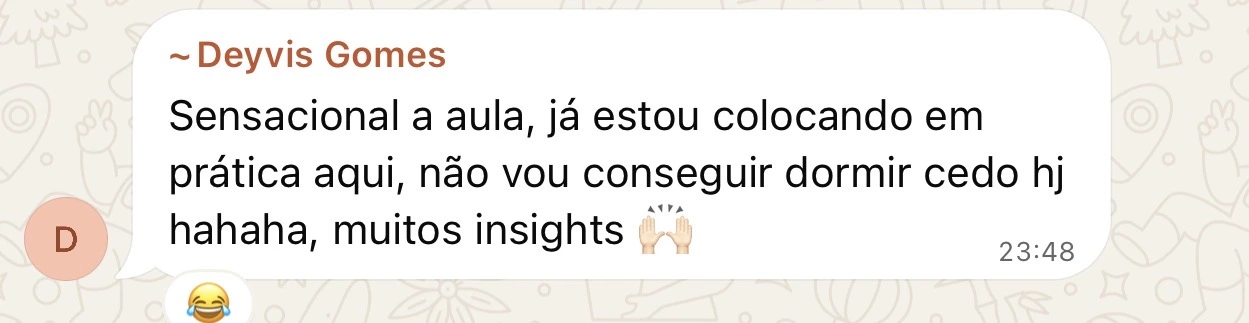 Deyvis Gomes: Sensacional a aula, já estou colocando em prática aqui, não vou conseguir dormir cedo hj hahaha, muitos insights 🙌🏻